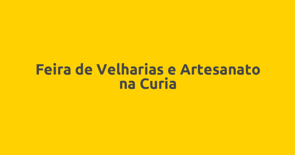 Feira de Velharias e Artesanato na Curia